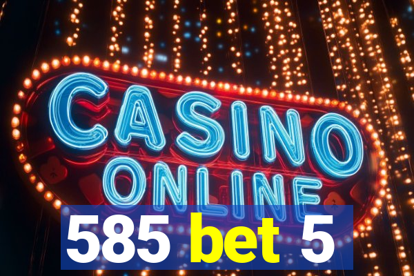 585 bet 5